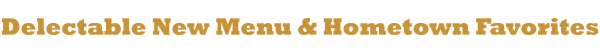 Delectable new menu & Local Favorites